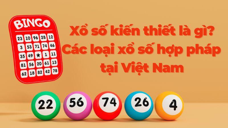 Xổ số kiến thiết là gì? Các loại xổ số hợp pháp tại Việt Nam