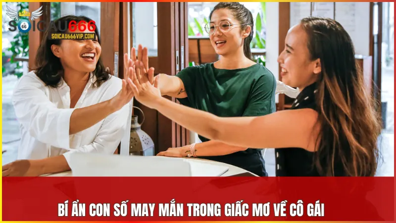 Lý Giải Ý Nghĩa việc nằm mơ thấy cô gái đánh số gì? 8 Tổng hợp các con số may mắn tương ứng từng giấc mơ giúp bạn tăng cơ hội trúng lớn