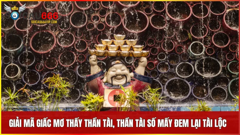 Bí ẩn và sức mạnh trong giấc mơ Thần Tài - Thần Tài số mấy nhiều tài lộc 7 Giấc mơ kết hợp giữa Thần Tài và Thổ Địa thể hiện mong cầu được bảo vệ và phù trợ từ linh thiêng