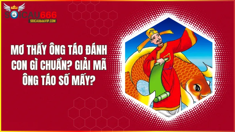 Giấc mơ ông Táo số mấy và lời giải của những giấc mộng khi thấy ông Táo 