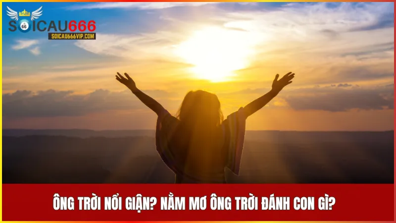 Bí ẩn của giấc mơ Ông Trời được tiết lộ! Ông Trời đánh con gì chuẩn nhất 8 Sự giận dữ của ông trời thể hiện áp lực tinh thần và cảnh báo về thử thách sắp đến