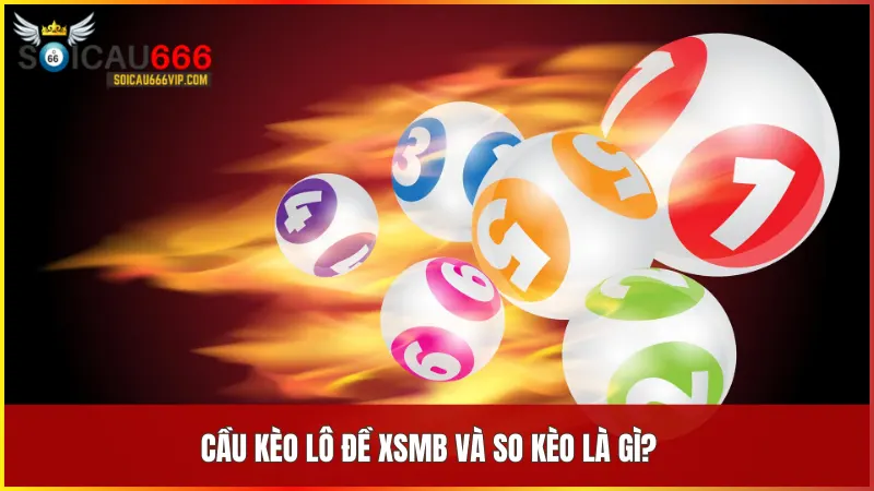 Cầu kèo lô đề XSMB và so kèo là hình thức cá cược phổ biến với tỷ lệ thắng cố định và cách chơi linh hoạt theo từng con số