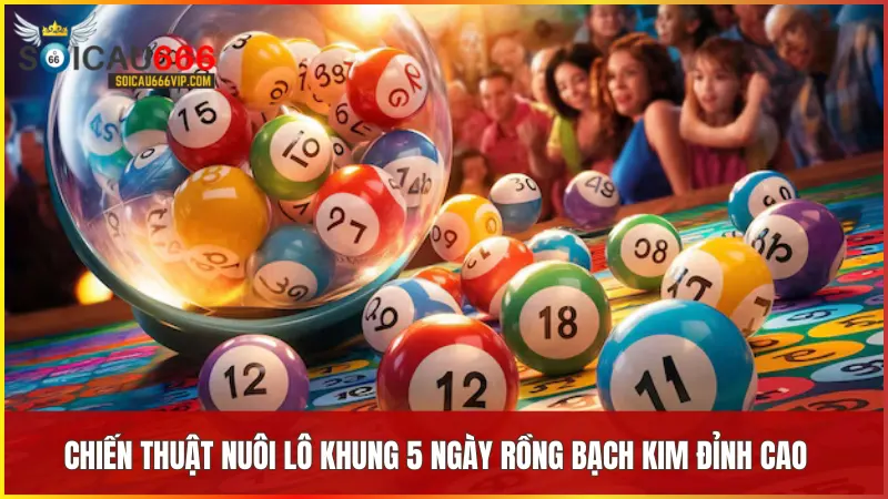 Bí kíp nuôi lô khung 5 ngày rồng bạch kim mới nhất 2024 5 Bí quyết chơi lô được giới chuyên gia tin dùng với khả năng trúng cao