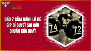 Tổng hợp các bí quyết soi cầu đầu 7 câm giúp bạn nâng cao cơ hội chiến thắng