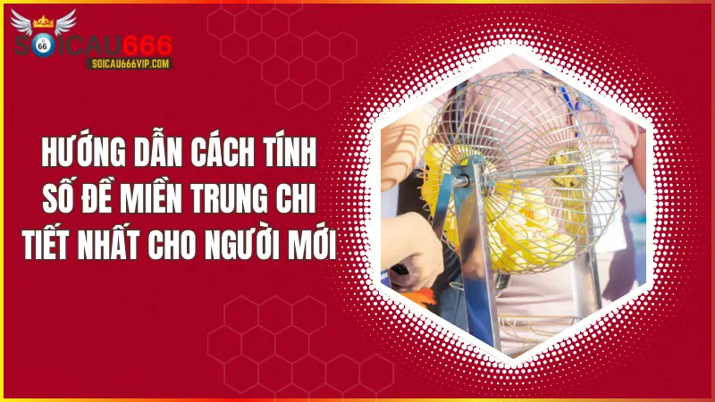 Chi tiết cách tính số đề miền Trung từ A đến Z cho người mới