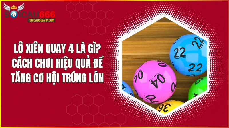 Lô xiên quay 4: Hướng dẫn chi tiết từ A-Z giúp bạn bứt phá