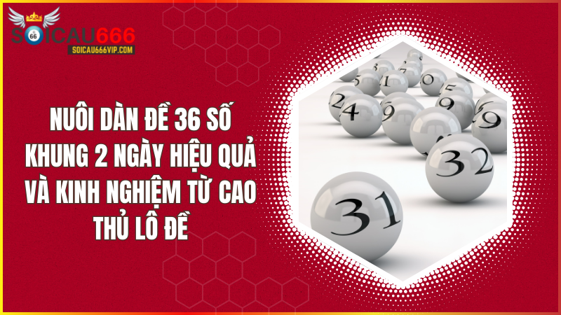 Nuôi dàn đề 36 số khung 2 ngày – Bí quyết đánh đề hiệu quả