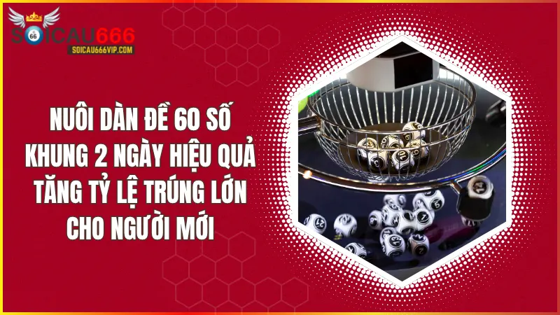 Bí kíp nuôi dàn đề 60 số khung 2 ngày hiệu quả nhất cho tân thủ