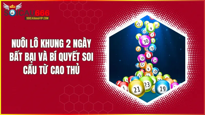 Giải mã thuật toán nuôi lô khung 2 ngày bất bại