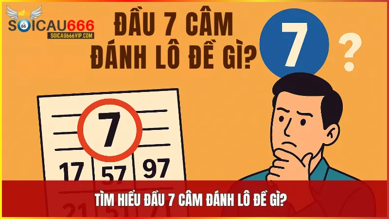 Đầu 7 câm đánh lô đề gì? Phương pháp soi cầu và các con số may mắn 4 Giải đáp dầu 7 câm đánh lô đề gì để giúp người chơi xác định các con số tiềm năng