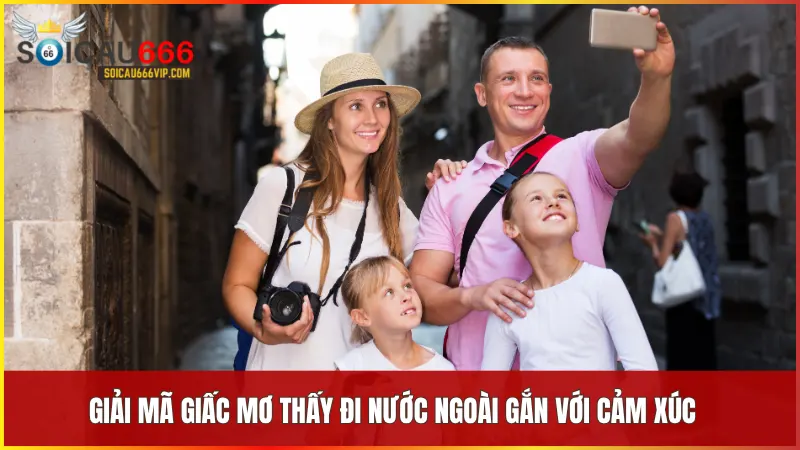 Mơ thấy đi nước ngoài có ý nghĩa gì? Luận giải chi tiết tại Soi Cầu 666 Vip 9 Cảm xúc trong giấc mơ quyết định ý nghĩa tích cực hay tiêu cực của hành trình ra nước ngoài