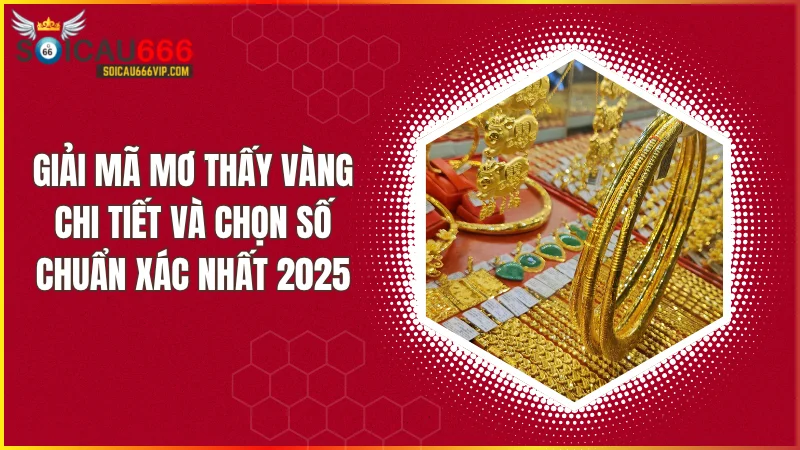 Mơ thấy vàng mang điềm báo gì? Giải mã chi tiết tại Soi Cầu 666