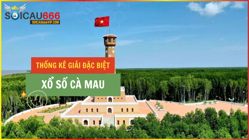Thống kê giải đặc biệt XSCM – Thống kê giải đặc biệt xổ số Cà Mau