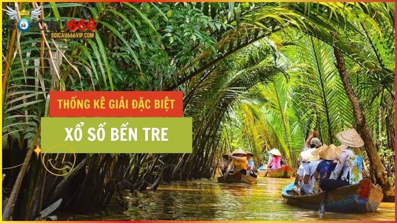 Thống kê giải đặc biệt XSBTR – Thống kê giải đặc biệt xổ số Bến Tre