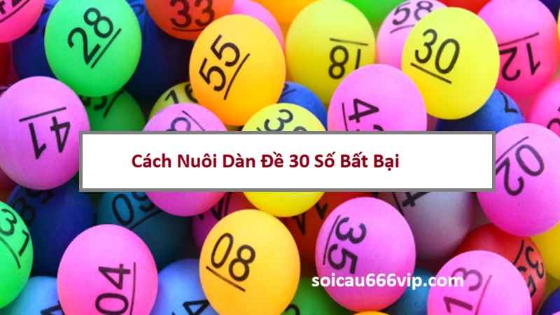 Cách Nuôi Dàn Đề 30 Số Bất Bại – Bí Quyết Từ Cao Thủ